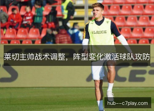 莱切主帅战术调整，阵型变化激活球队攻防